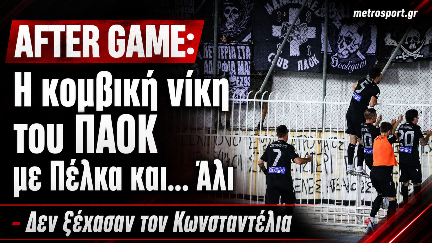 AFTER GAME: Η κομβική νίκη του ΠΑΟΚ με Πέλκα και... Άλι - Δεν ξέχασαν τον Κωνσταντέλια